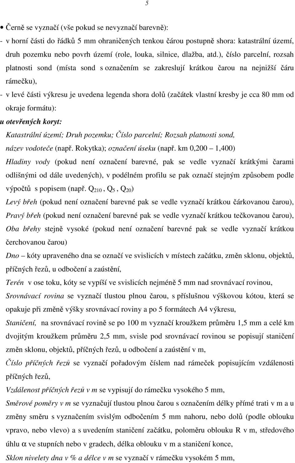 ), číslo parcelní, rozsah platnosti sond (místa sond s označením se zakreslují krátkou čarou na nejnižší čáru rámečku), - v levé části výkresu je uvedena legenda shora dolů (začátek vlastní kresby je