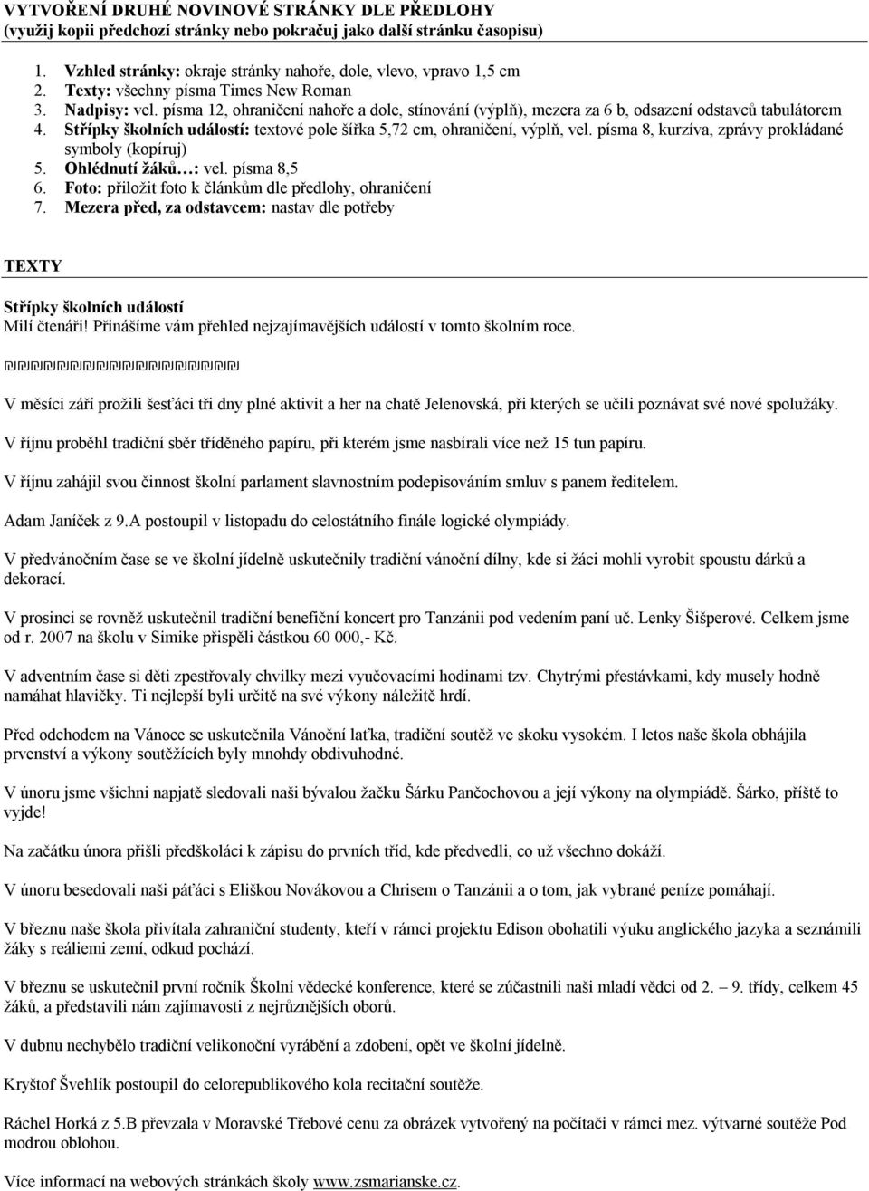 Střípky školních událostí: textové pole šířka 5,72 cm, ohraničení, výplň, vel. písma 8, kurzíva, zprávy prokládané symboly (kopíruj) 5. Ohlédnutí žáků : vel. písma 8,5 6.