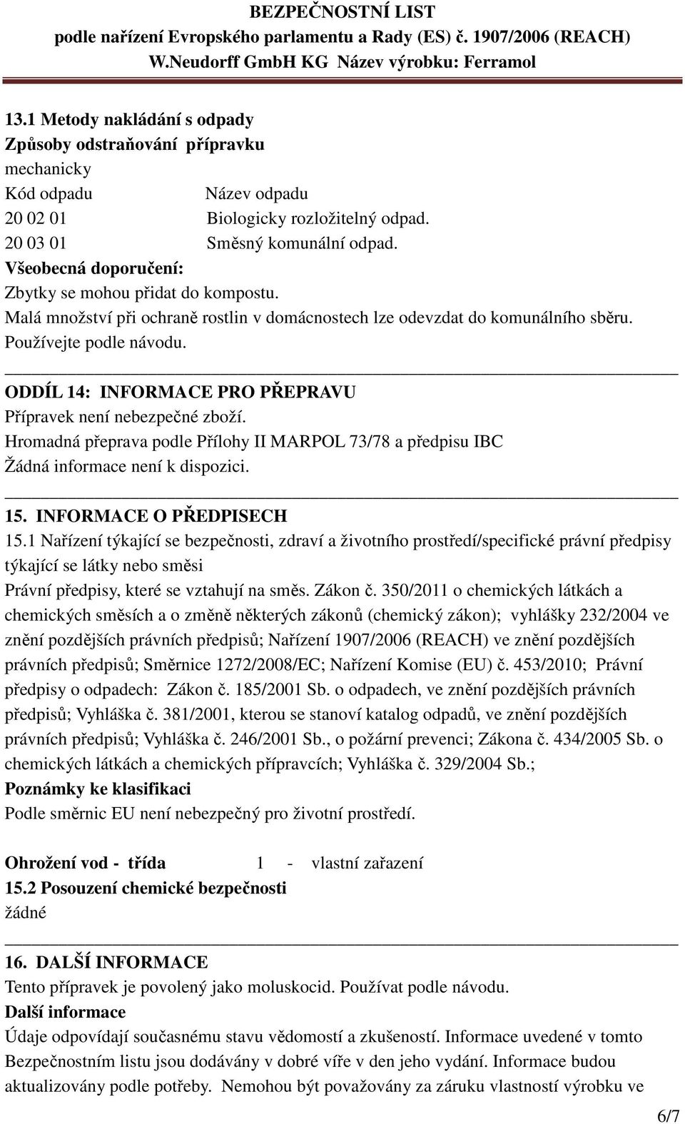 ODDÍL 14: INFORMACE PRO PŘEPRAVU Přípravek není nebezpečné zboží. Hromadná přeprava podle Přílohy II MARPOL 73/78 a předpisu IBC 15. INFORMACE O PŘEDPISECH 15.