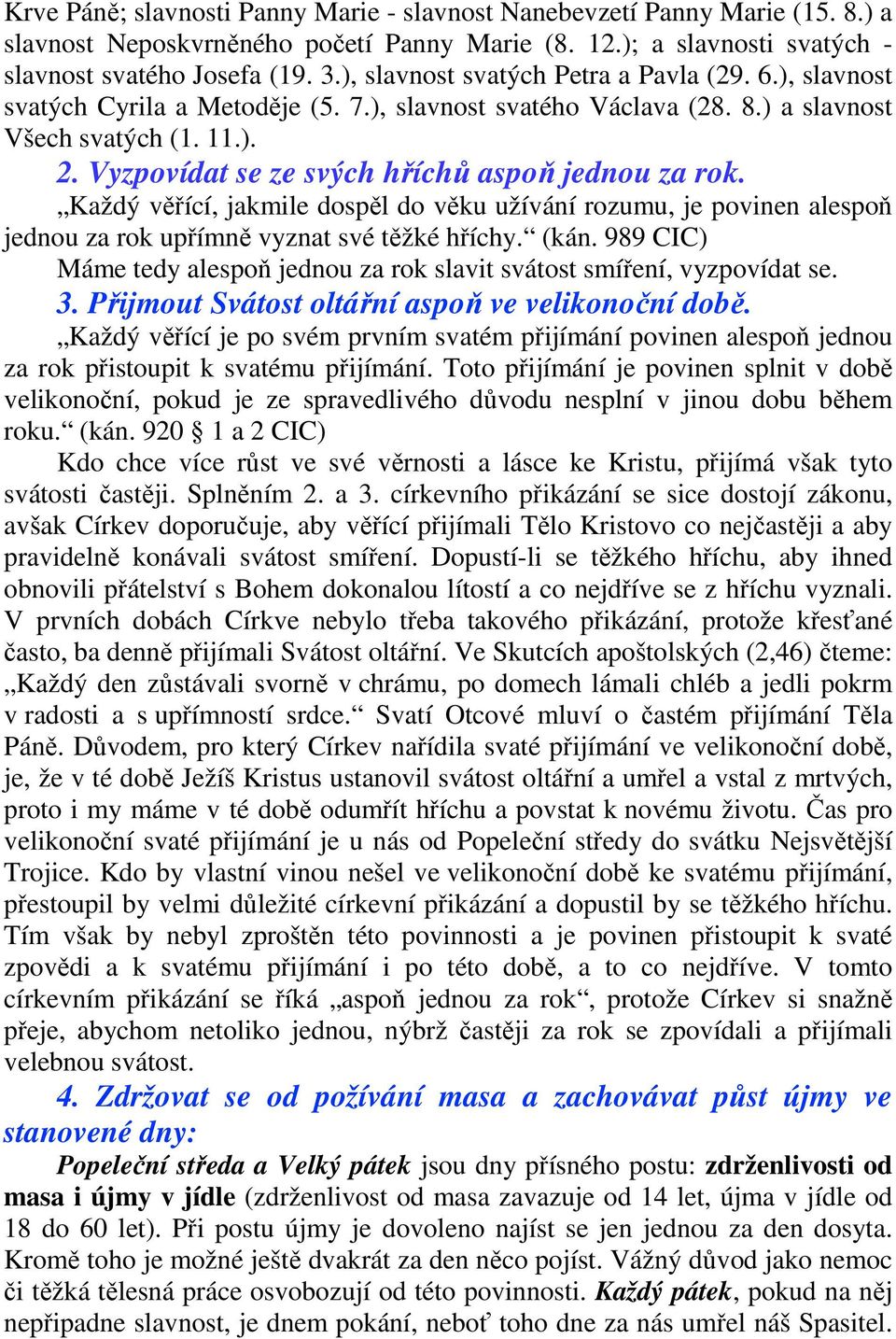 Vyzpovídat se ze svých hříchů aspoň jednou za rok. Každý věřící, jakmile dospěl do věku užívání rozumu, je povinen alespoň jednou za rok upřímně vyznat své těžké hříchy. (kán.