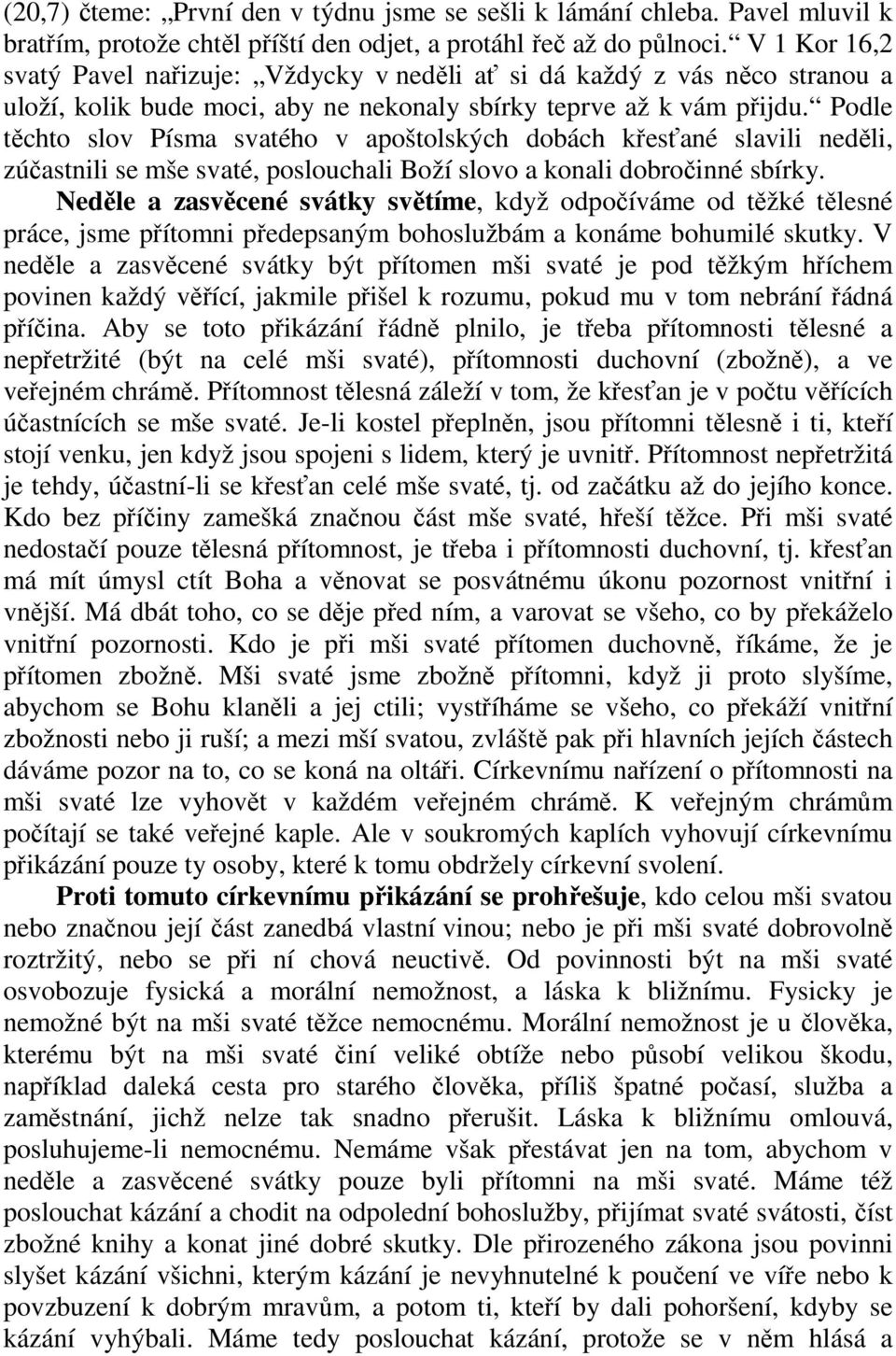 Podle těchto slov Písma svatého v apoštolských dobách křesťané slavili neděli, zúčastnili se mše svaté, poslouchali Boží slovo a konali dobročinné sbírky.