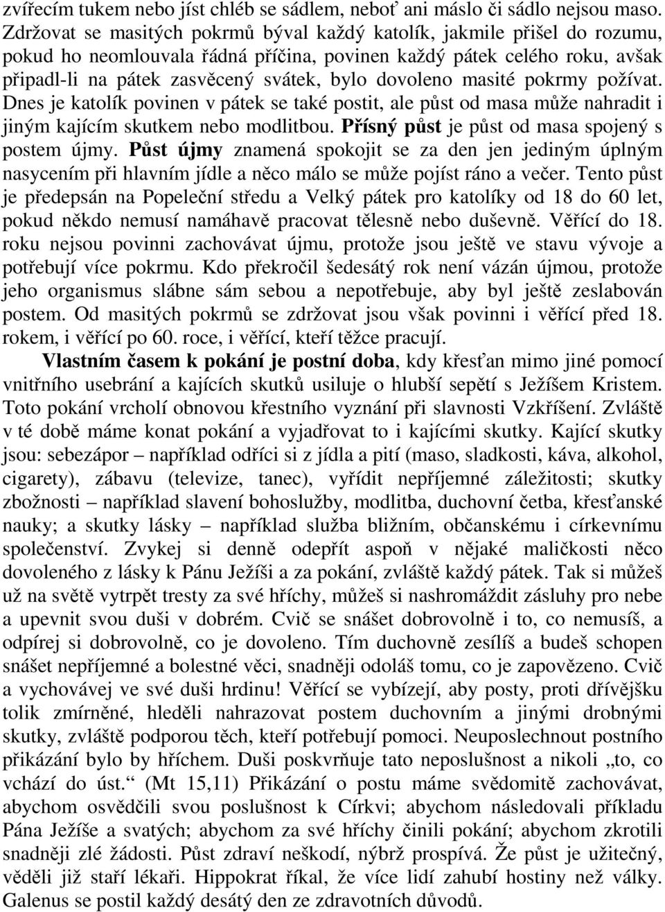 dovoleno masité pokrmy požívat. Dnes je katolík povinen v pátek se také postit, ale půst od masa může nahradit i jiným kajícím skutkem nebo modlitbou.