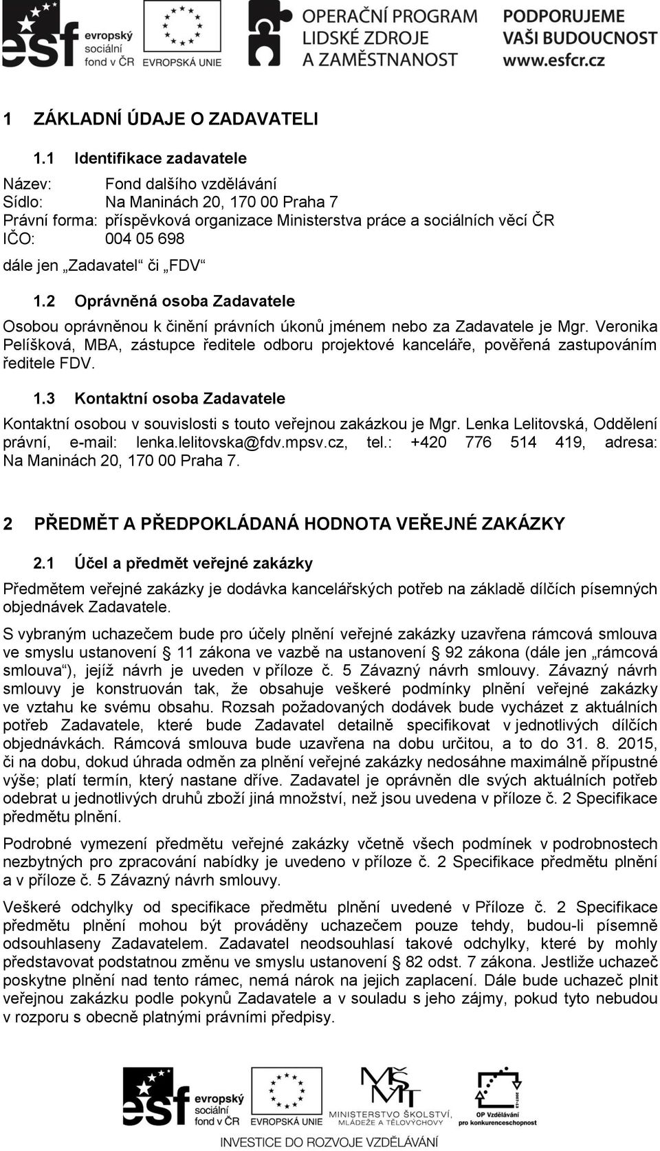 Zadavatel či FDV 1.2 Oprávněná osoba Zadavatele Osobou oprávněnou k činění právních úkonů jménem nebo za Zadavatele je Mgr.