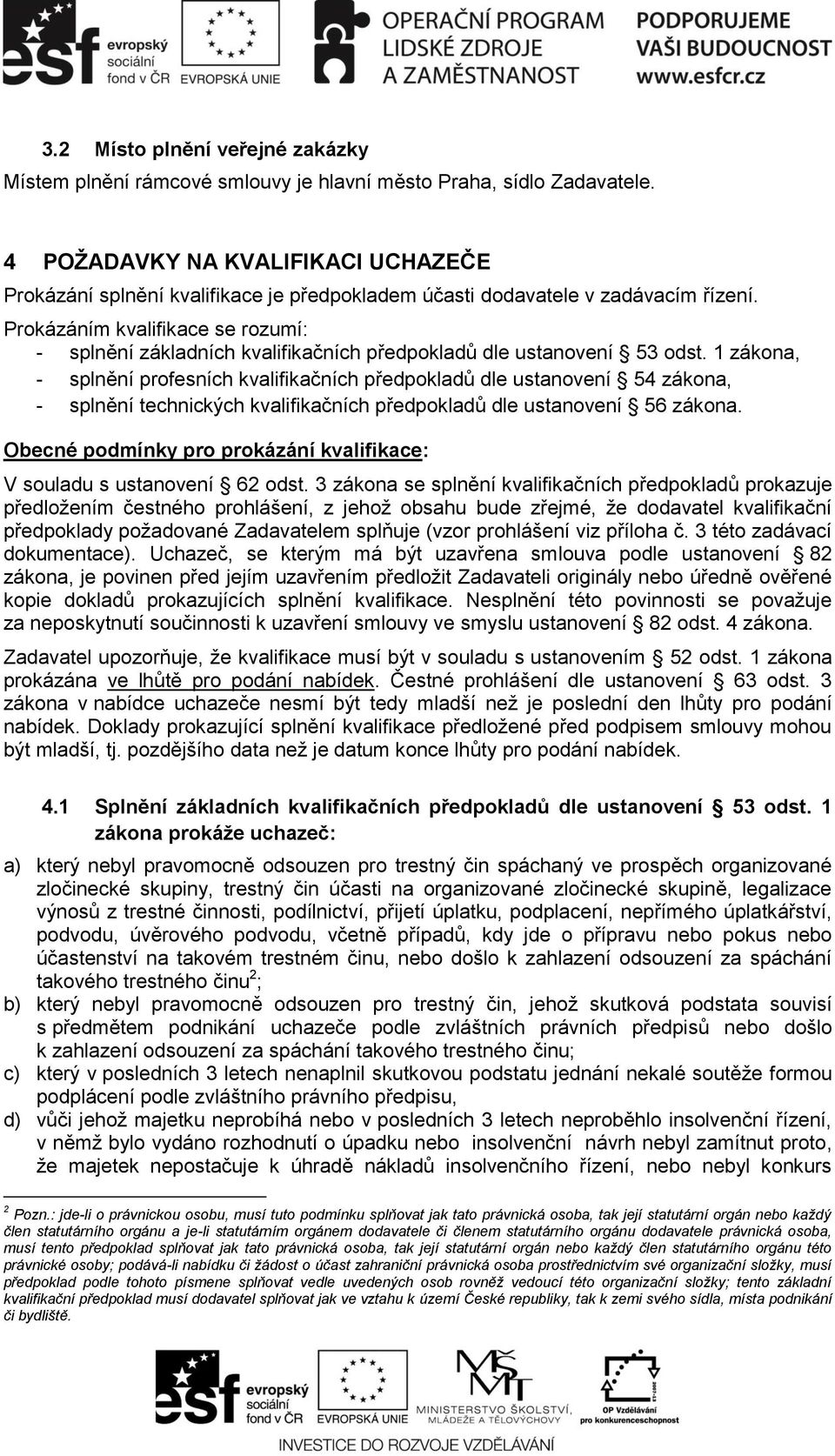 Prokázáním kvalifikace se rozumí: - splnění základních kvalifikačních předpokladů dle ustanovení 53 odst.