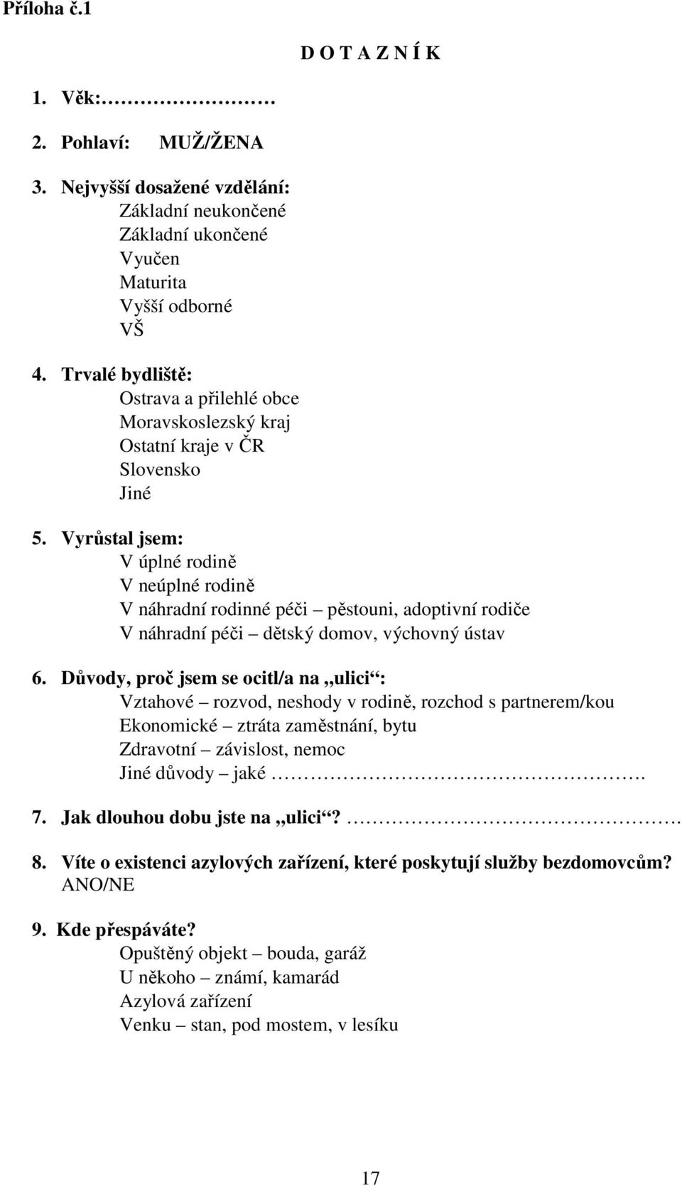 Vyrůstal jsem: V úplné rodině V neúplné rodině V náhradní rodinné péči pěstouni, adoptivní rodiče V náhradní péči dětský domov, výchovný ústav 6.