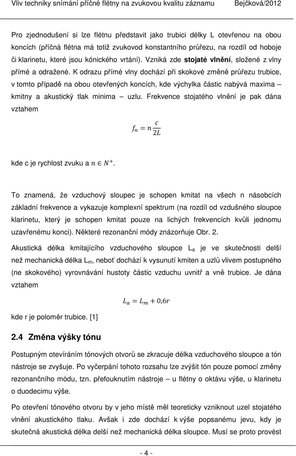 K odrazu přímé vlny dochází při skokové změně průřezu trubice, v tomto případě na obou otevřených koncích, kde výchylka částic nabývá maxima kmitny a akustický tlak minima uzlu.