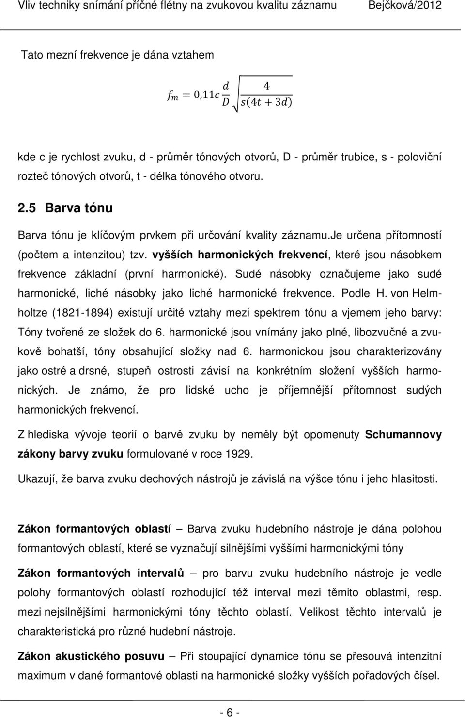 vyšších harmonických frekvencí, které jsou násobkem frekvence základní (první harmonické). Sudé násobky označujeme jako sudé harmonické, liché násobky jako liché harmonické frekvence. Podle H.