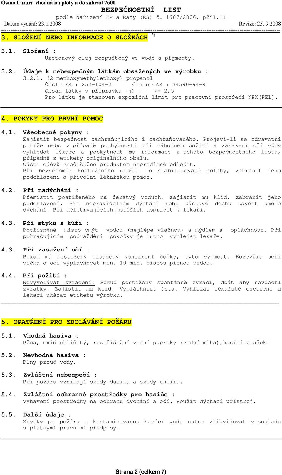 (2-methoxymethylethoxy) propanol Číslo ES : 252-104-2 Číslo CAS : 34590-94-8 Obsah látky v přípravku (%) : <= 2,5 Pro látku je stanoven expoziční limit pro pracovní prostředí NPK(PEL). 4.