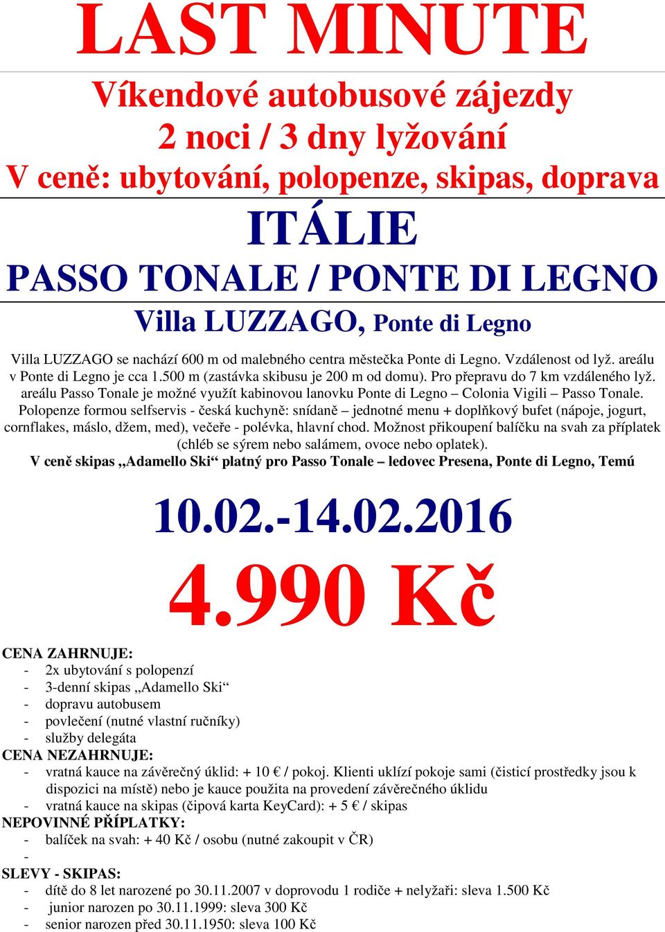 areálu Passo Tonale je možné využít kabinovou lanovku Ponte di Legno Colonia Vigili Passo Tonale.