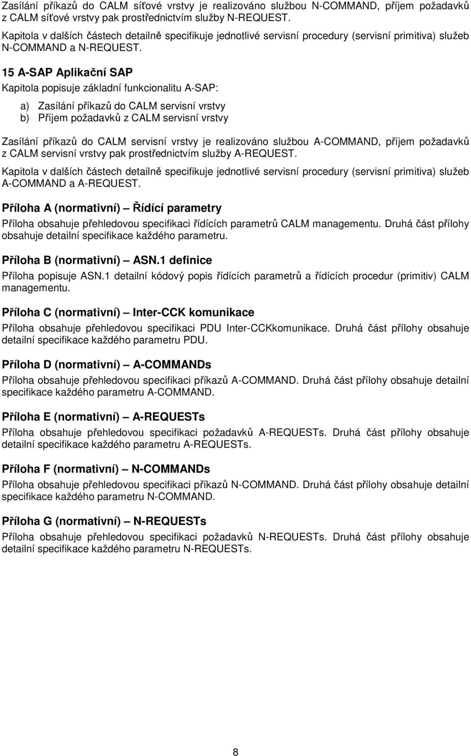 15 A-SAP Aplikační SAP Kapitola popisuje základní funkcionalitu A-SAP: a) Zasílání příkazů do CALM servisní vrstvy b) Příjem požadavků z CALM servisní vrstvy Zasílání příkazů do CALM servisní vrstvy