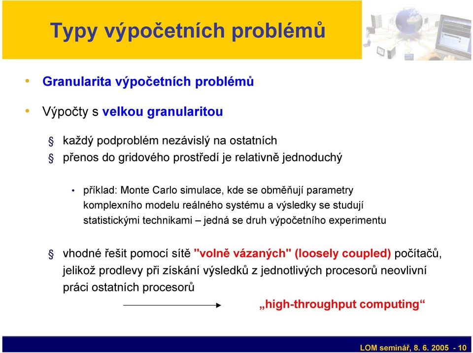 výsledky se studují statistickými technikami jedná se druh výpočetního experimentu vhodné řešit pomocí sítě "volně vázaných" (looselycoupled)