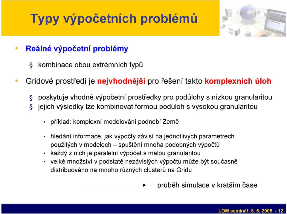 hledání informace, jak výpočty závisí na jednotlivých parametrech použitých v modelech spuštění mnoha podobných výpočtů každý z nich je paralelní výpočet s malou