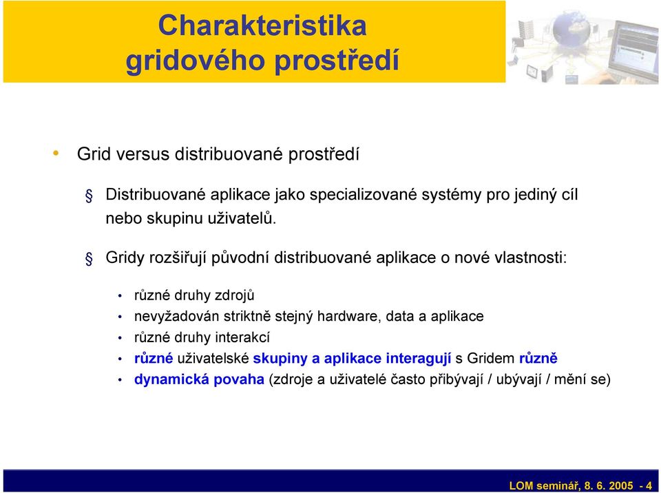 Gridy rozšiřují původní distribuované aplikace o nové vlastnosti: různé druhy zdrojů nevyžadován striktně stejný