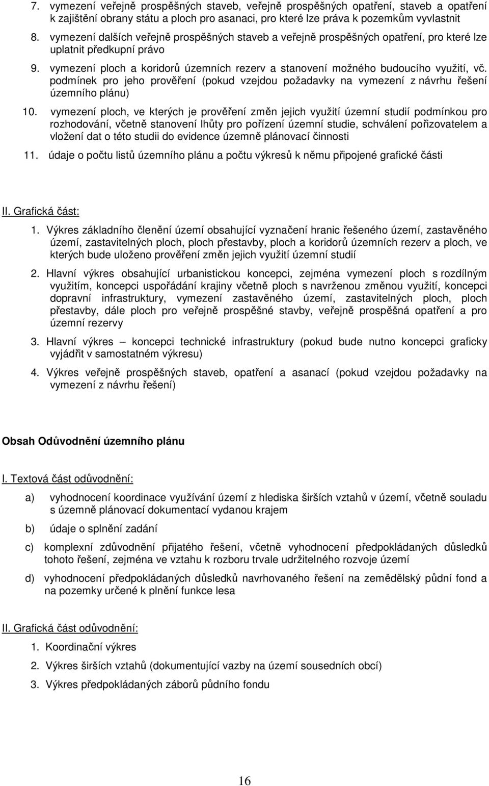 vymezení ploch a koridorů územních rezerv a stanovení možného budoucího využití, vč. podmínek pro jeho prověření (pokud vzejdou požadavky na vymezení z návrhu řešení územního plánu) 10.