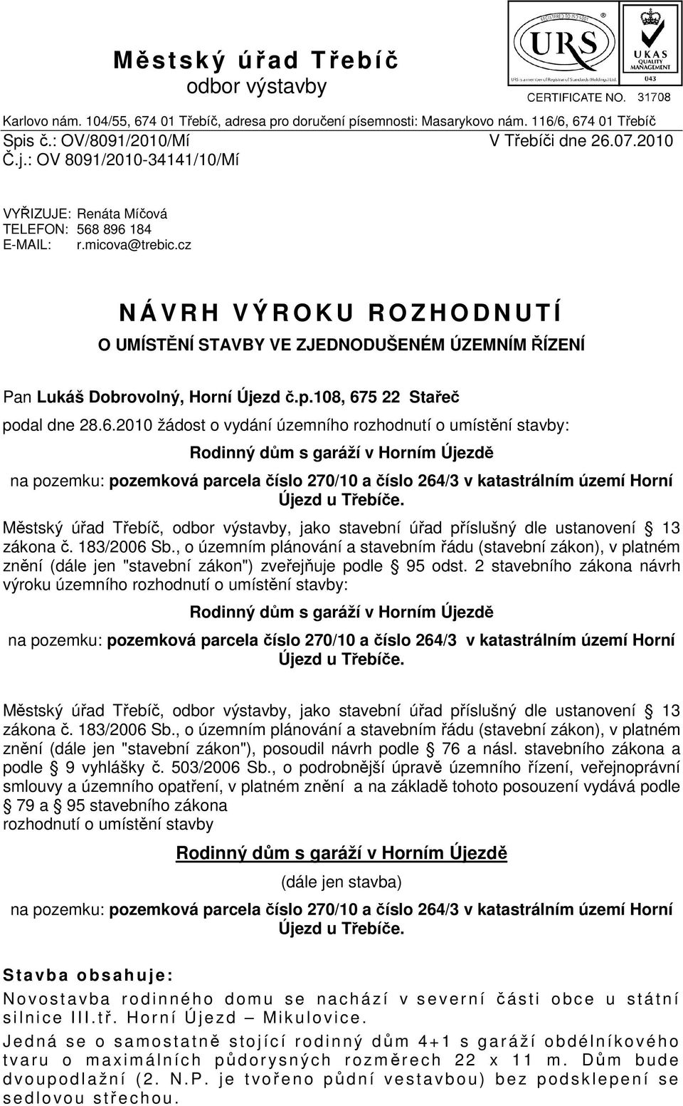 cz N Á V R H V Ý R O K U R O Z H O D N U T Í O UMÍSTĚNÍ STAVBY VE ZJEDNODUŠENÉM ÚZEMNÍM ŘÍZENÍ Pan Lukáš Dobrovolný, Horní Újezd č.p.108, 67