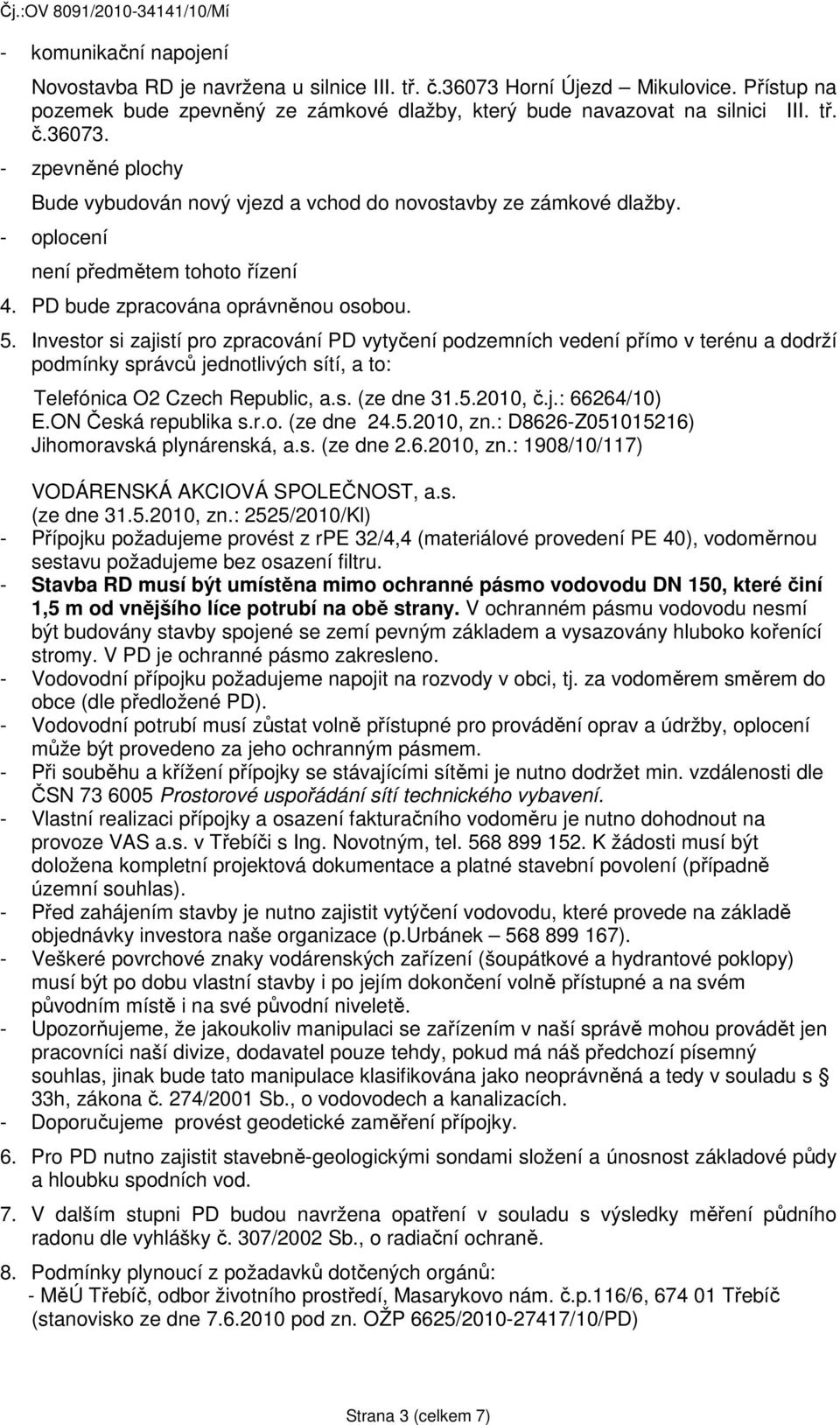 Investor si zajistí pro zpracování PD vytyčení podzemních vedení přímo v terénu a dodrží podmínky správců jednotlivých sítí, a to: Telefónica O2 Czech Republic, a.s. (ze dne 31.5.2010, č.j.: 66264/10) E.