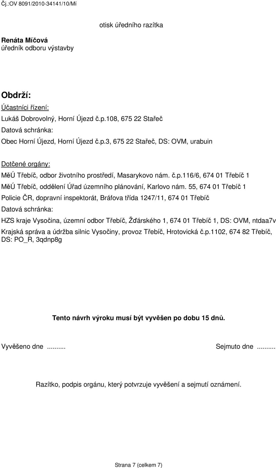 55, 674 01 Třebíč 1 Policie ČR, dopravní inspektorát, Bráfova třída 1247/11, 674 01 Třebíč Datová schránka: HZS kraje Vysočina, územní odbor Třebíč, Žďárského 1, 674 01 Třebíč 1, DS: OVM, ntdaa7v