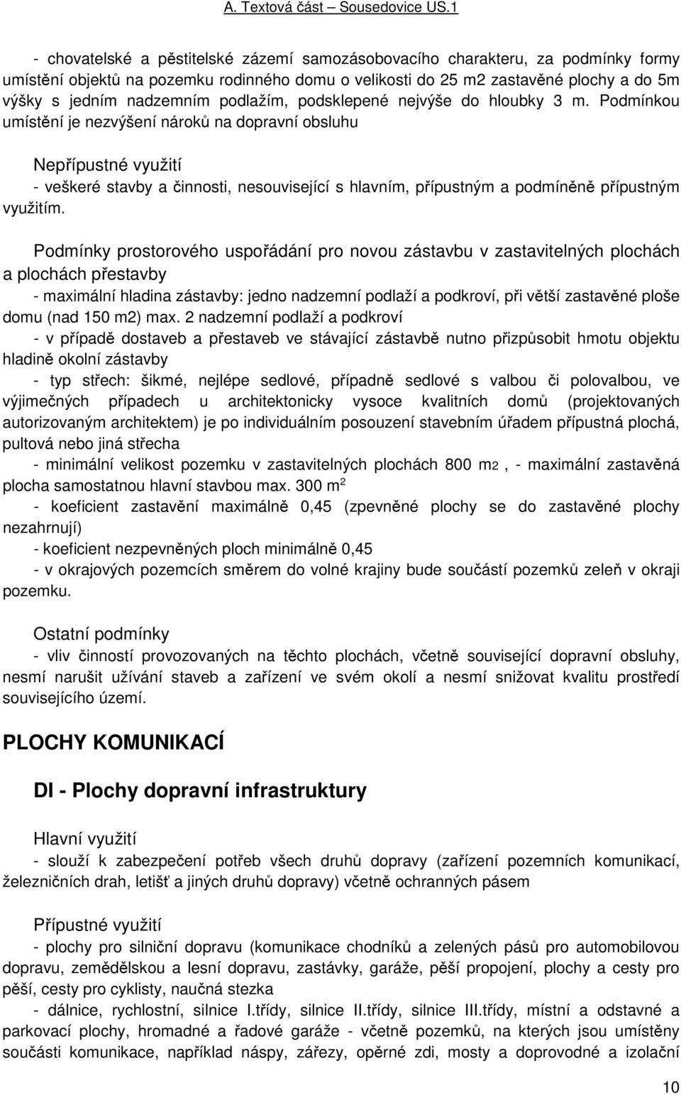 Podmínkou umístění je nezvýšení nároků na dopravní obsluhu Nepřípustné využití - veškeré stavby a činnosti, nesouvisející s hlavním, přípustným a podmíněně přípustným využitím.