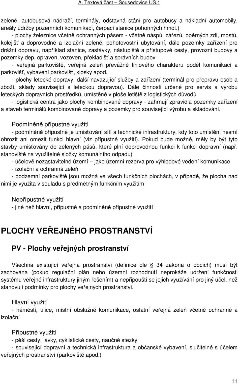 například stanice, zastávky, nástupiště a přístupové cesty, provozní budovy a pozemky dep, opraven, vozoven, překladišť a správních budov - veřejná parkoviště, veřejná zeleň převážně liniového