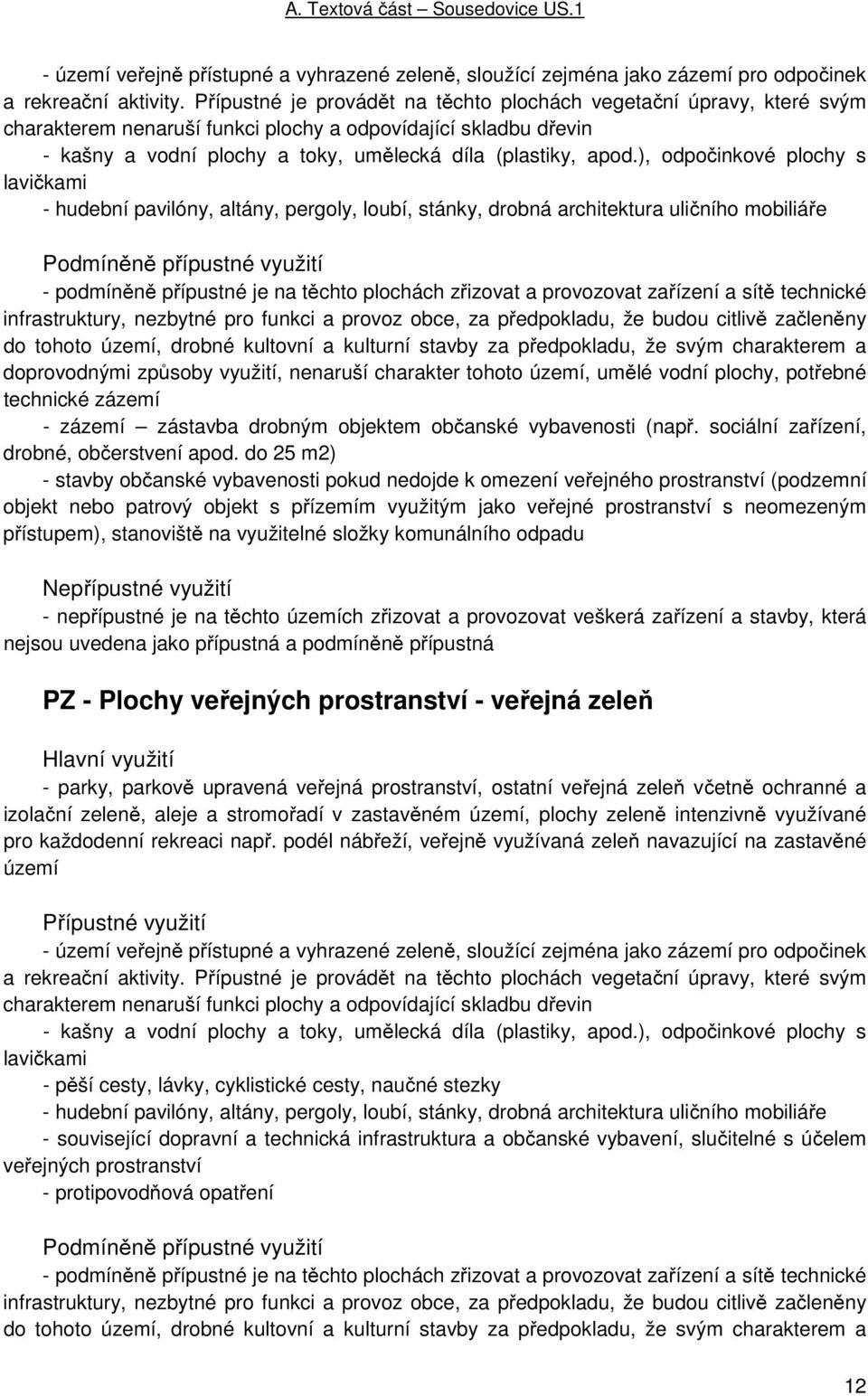 ), odpočinkové plochy s lavičkami - hudební pavilóny, altány, pergoly, loubí, stánky, drobná architektura uličního mobiliáře Podmíněně přípustné využití - podmíněně přípustné je na těchto plochách