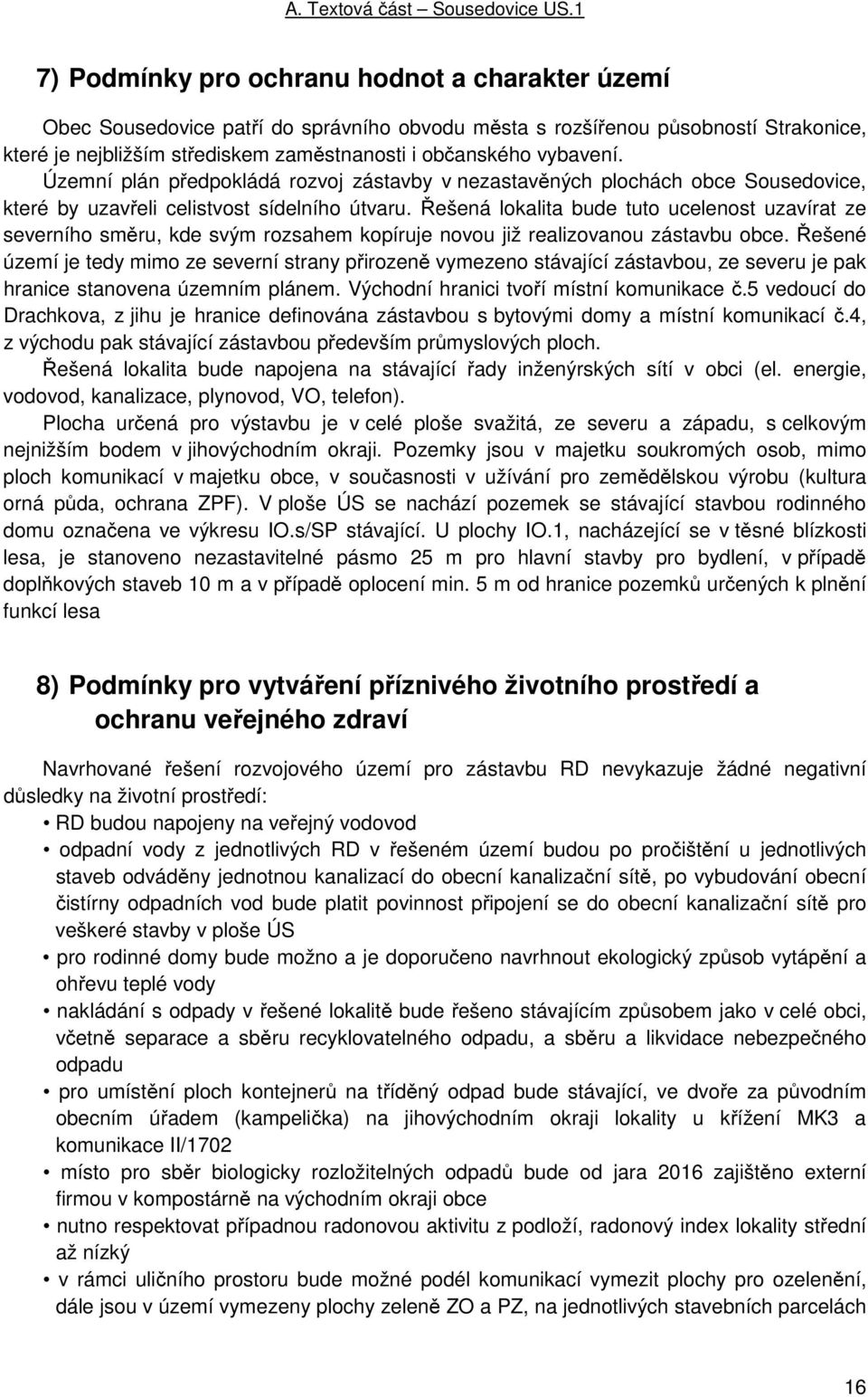 Řešená lokalita bude tuto ucelenost uzavírat ze severního směru, kde svým rozsahem kopíruje novou již realizovanou zástavbu obce.