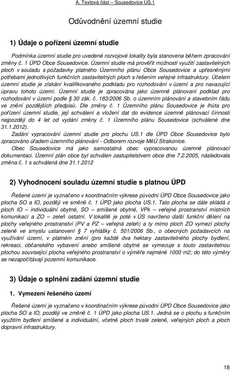 řešením veřejné infrastruktury. Účelem územní studie je získání kvalifikovaného podkladu pro rozhodování v území a pro navazující úpravu tohoto území.