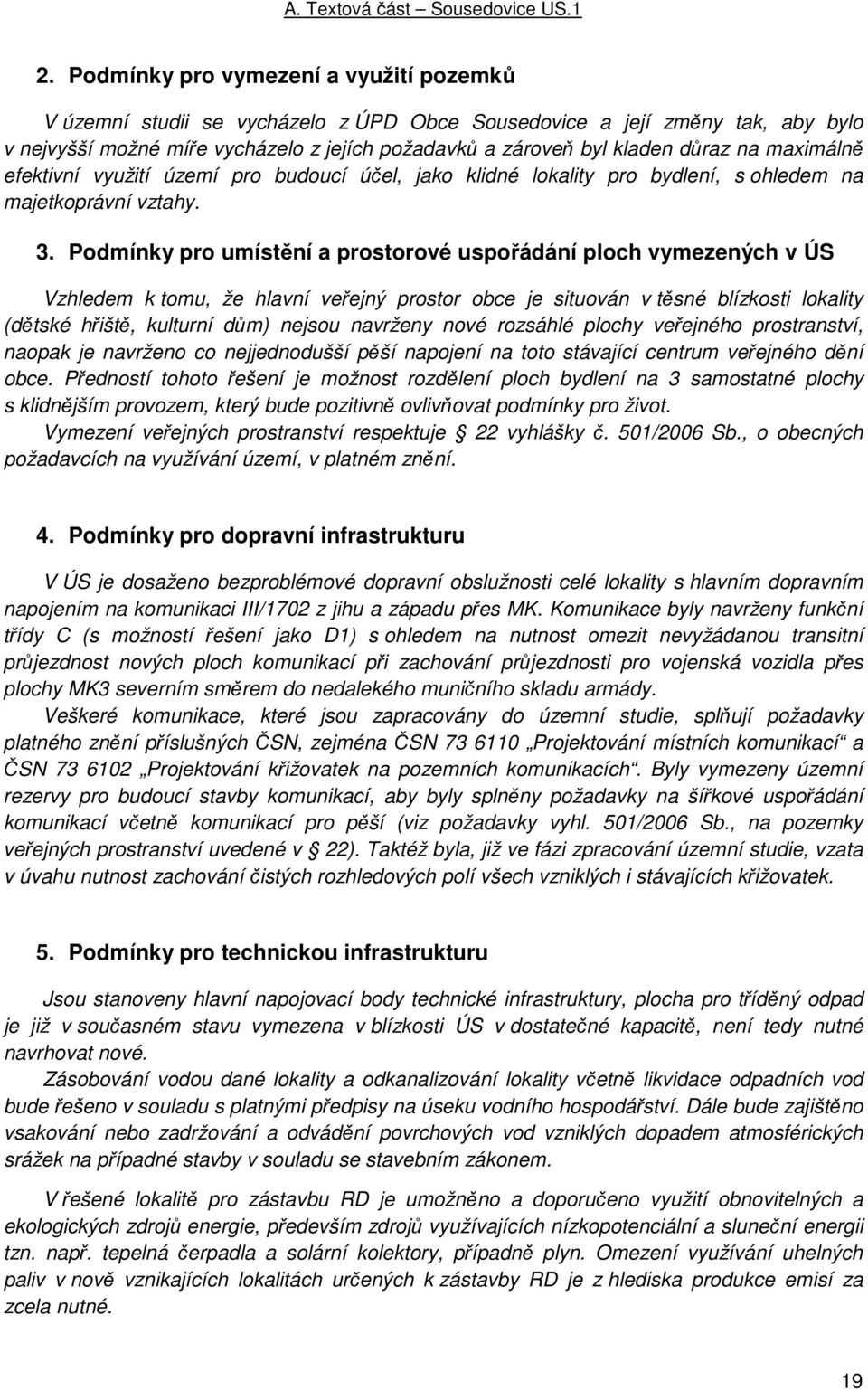 Podmínky pro umístění a prostorové uspořádání ploch vymezených v ÚS Vzhledem k tomu, že hlavní veřejný prostor obce je situován v těsné blízkosti lokality (dětské hřiště, kulturní dům) nejsou