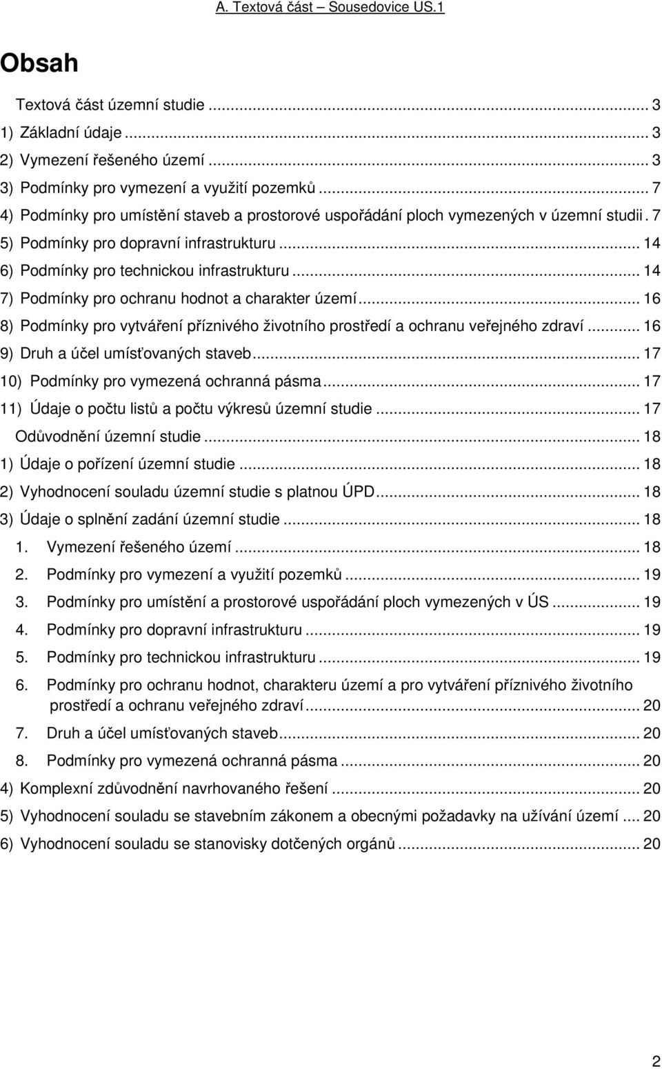 .. 14 7) Podmínky pro ochranu hodnot a charakter území... 16 8) Podmínky pro vytváření příznivého životního prostředí a ochranu veřejného zdraví... 16 9) Druh a účel umísťovaných staveb.