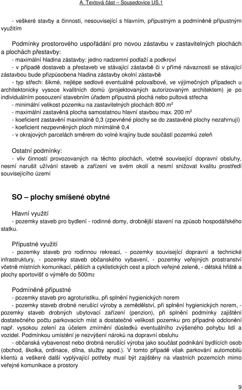 okolní zástavbě - typ střech: šikmé, nejlépe sedlové eventuálně polovalbové, ve výjimečných případech u architektonicky vysoce kvalitních domů (projektovaných autorizovaným architektem) je po