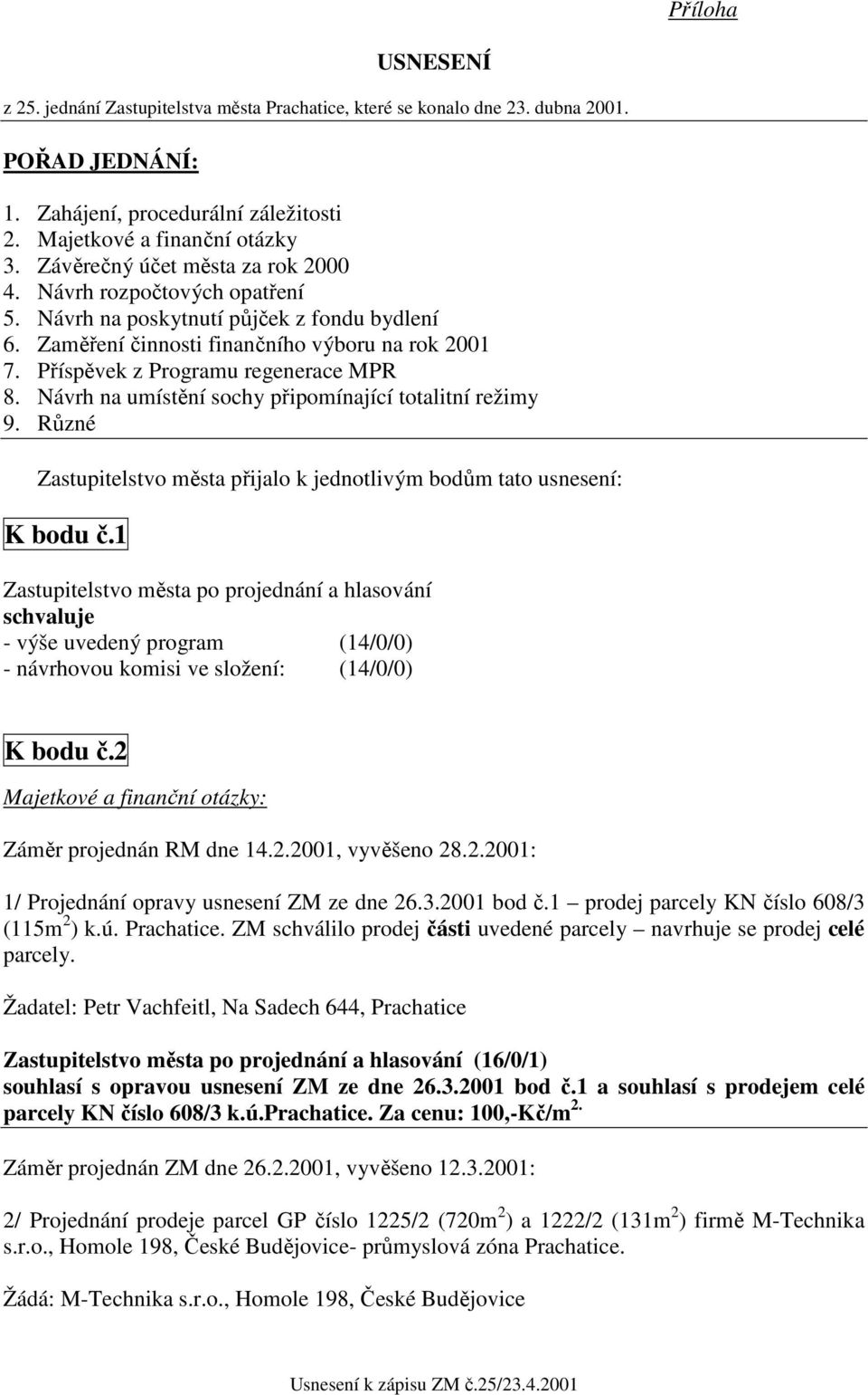 Příspěvek z Programu regenerace MPR 8. Návrh na umístění sochy připomínající totalitní režimy 9. Různé Zastupitelstvo města přijalo k jednotlivým bodům tato usnesení: K bodu č.