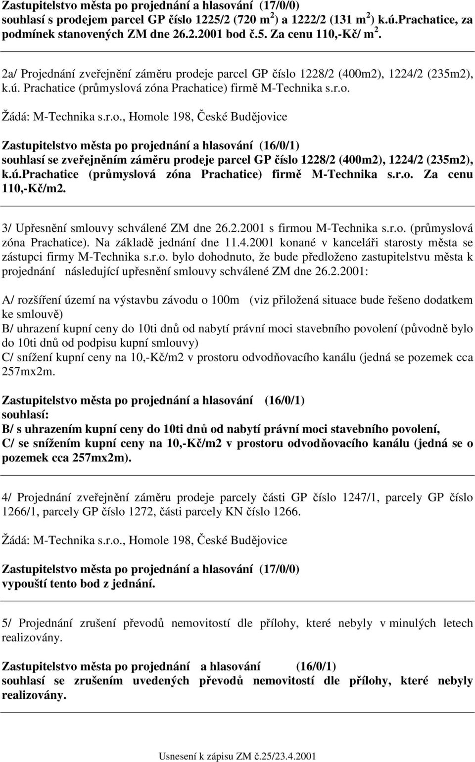 ú.prachatice (průmyslová zóna Prachatice) firmě M-Technika s.r.o. Za cenu 110,-Kč/m2. 3/ Upřesnění smlouvy schválené ZM dne 26.2.2001 s firmou M-Technika s.r.o. (průmyslová zóna Prachatice). Na základě jednání dne 11.