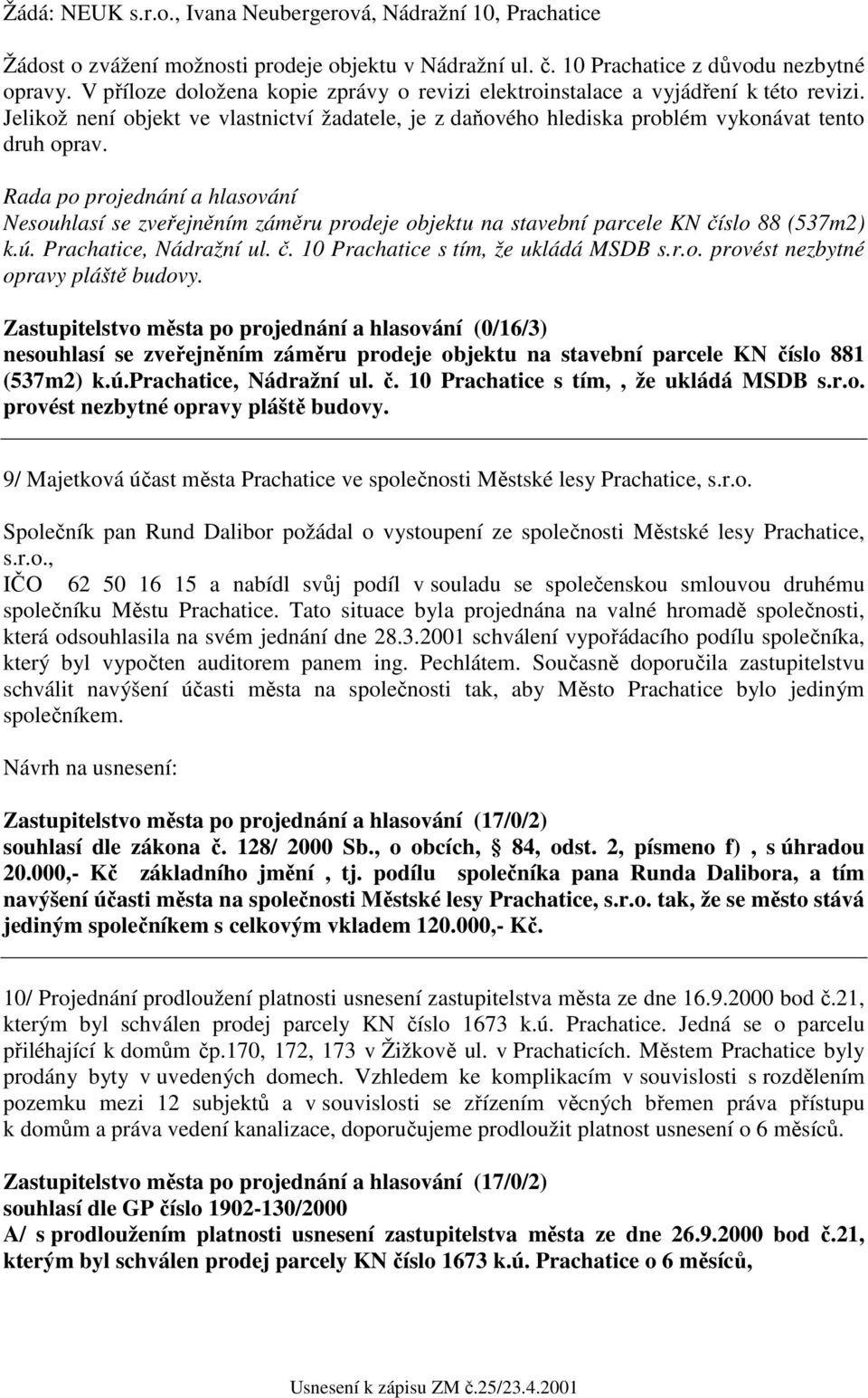 Rada po projednání a hlasování Nesouhlasí se zveřejněním záměru prodeje objektu na stavební parcele KN číslo 88 (537m2) k.ú. Prachatice, Nádražní ul. č. 10 Prachatice s tím, že ukládá MSDB s.r.o. provést nezbytné opravy pláště budovy.