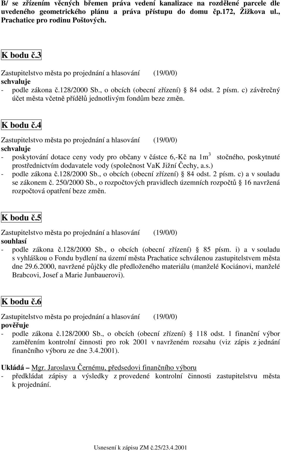 4 - poskytování dotace ceny vody pro občany v částce 6,-Kč na 1m 3 stočného, poskytnuté prostřednictvím dodavatele vody (společnost VaK Jižní Čechy, a.s.) - podle zákona č.128/2000 Sb.