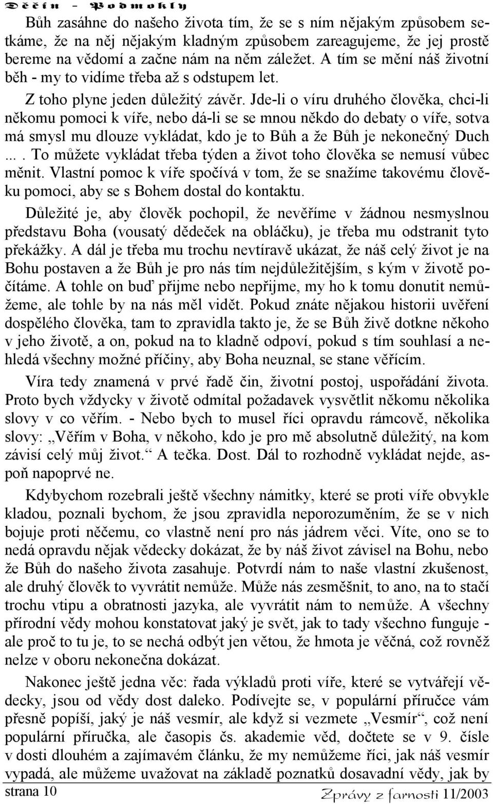 Jde-li o víru druhého člověka, chci-li někomu pomoci k víře, nebo dá-li se se mnou někdo do debaty o víře, sotva má smysl mu dlouze vykládat, kdo je to Bůh a že Bůh je nekonečný Duch.