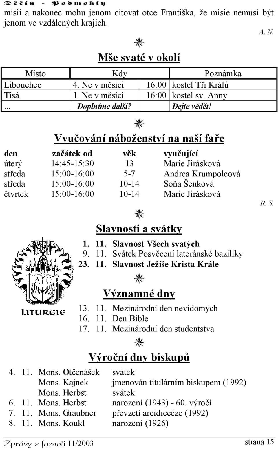 Vyučování náboženství na naší faře den začátek od věk vyučující úterý 14:45-15:30 13 Marie Jirásková středa 15:00-16:00 5-7 Andrea Krumpolcová středa 15:00-16:00 10-14 Soňa Šenková čtvrtek