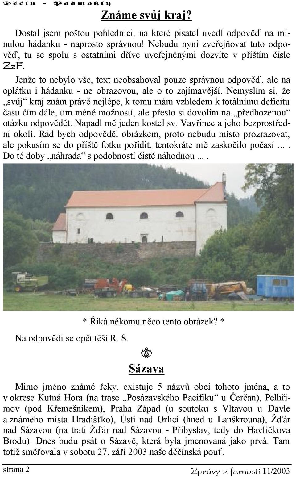 Jenže to nebylo vše, text neobsahoval pouze správnou odpověď, ale na oplátku i hádanku - ne obrazovou, ale o to zajímavější.