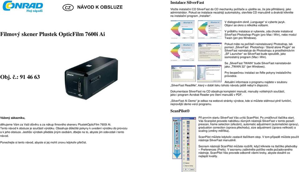 Filmový skener Plustek OpticFilm 7600i Ai V průběhu instalace si vyberete, zda chcete instalovat SilveFast Photoshop-Plugin (pro Mac i Win), nebo modul Twain (jen pro Windows).