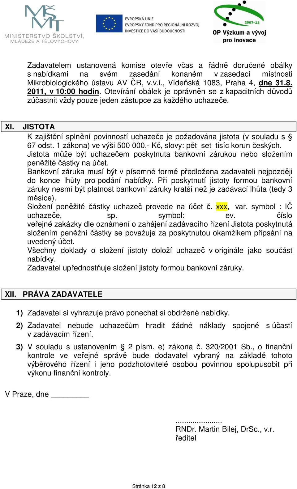 JISTOTA K zajištění splnění povinností uchazeče je požadována jistota (v souladu s 67 odst. 1 zákona) ve výši 500 000,- Kč, slovy: pět_set_tisíc korun českých.