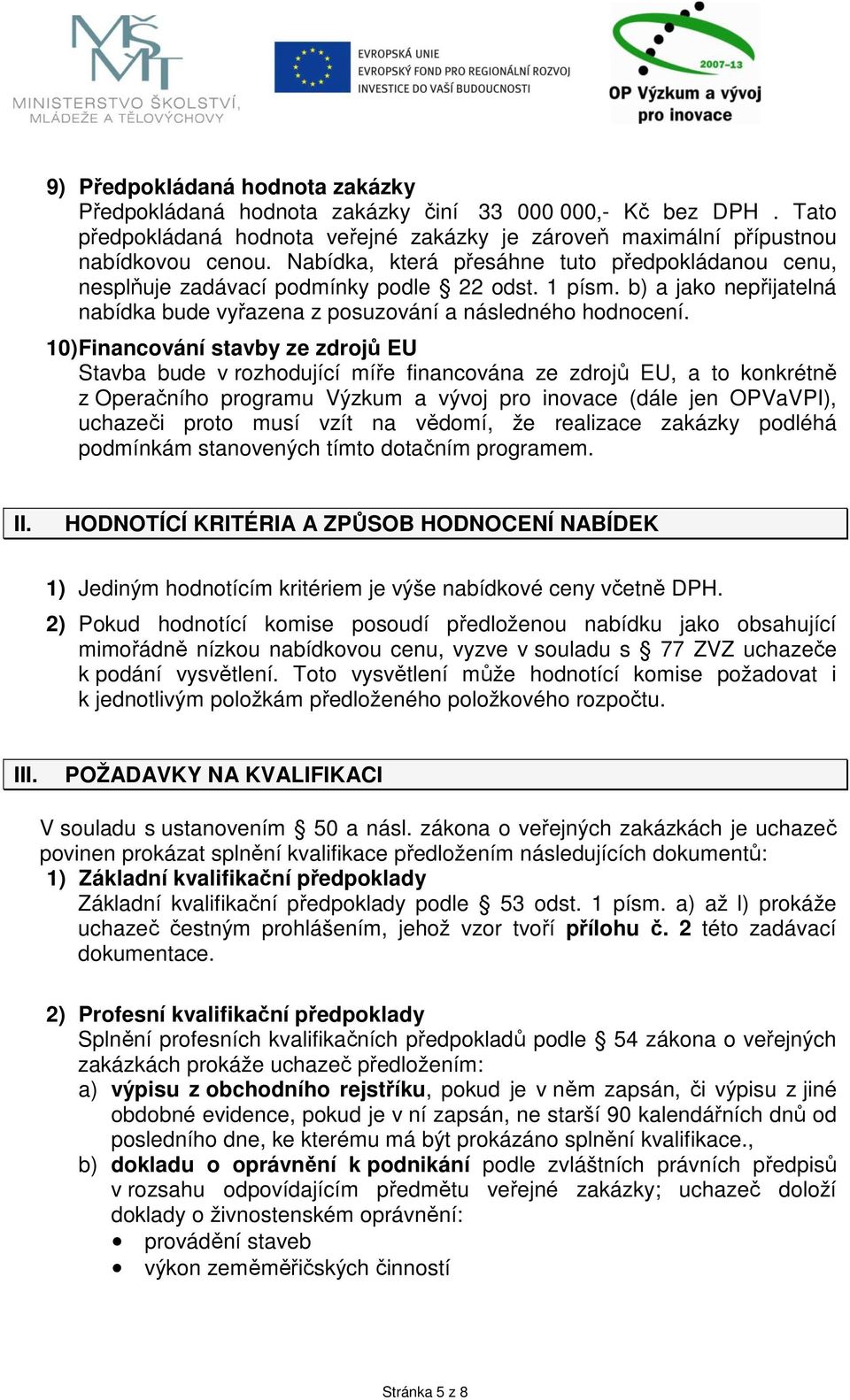 10) Financování stavby ze zdrojů EU Stavba bude v rozhodující míře financována ze zdrojů EU, a to konkrétně z Operačního programu Výzkum a vývoj pro inovace (dále jen OPVaVPI), uchazeči proto musí