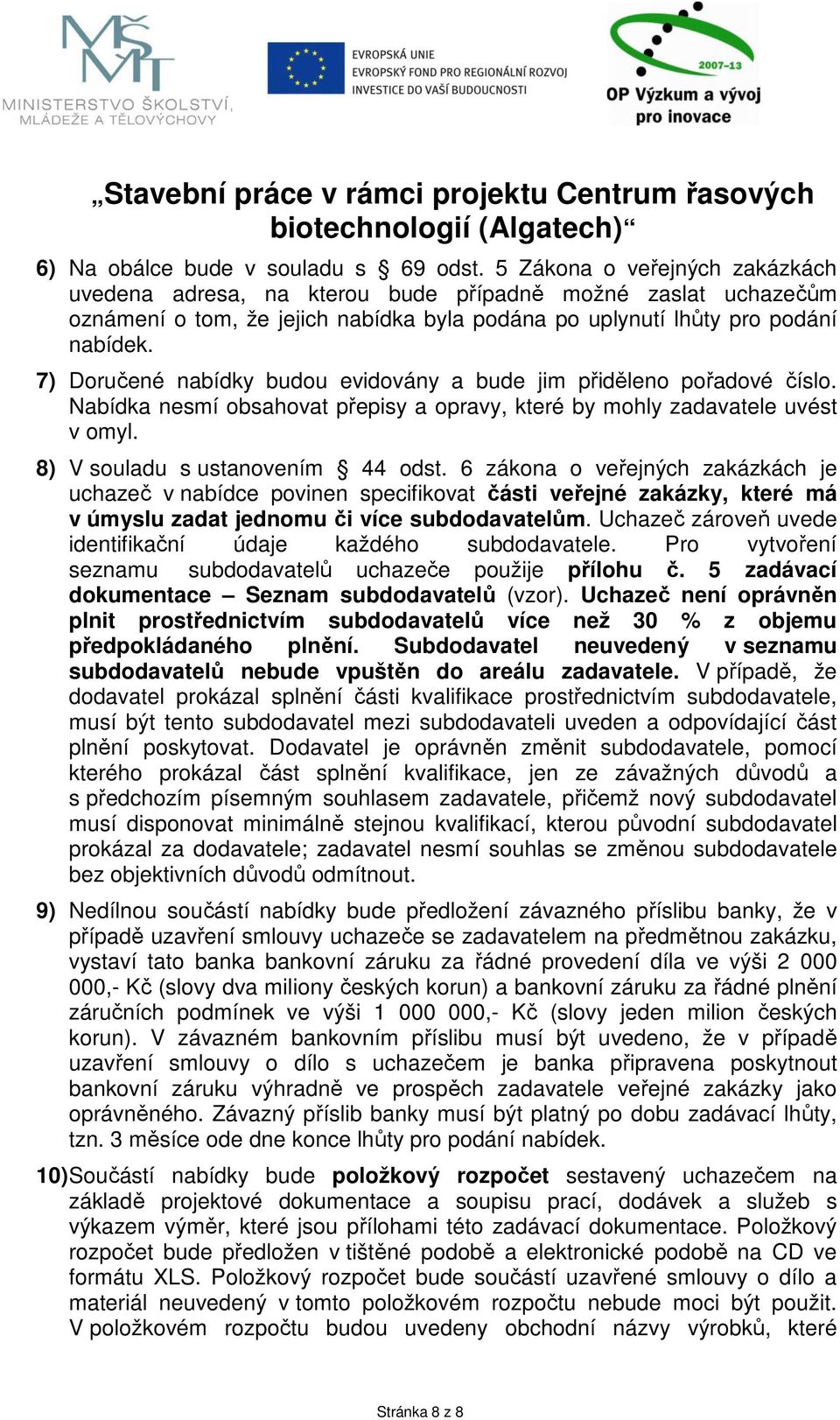 7) Doručené nabídky budou evidovány a bude jim přiděleno pořadové číslo. Nabídka nesmí obsahovat přepisy a opravy, které by mohly zadavatele uvést v omyl. 8) V souladu s ustanovením 44 odst.