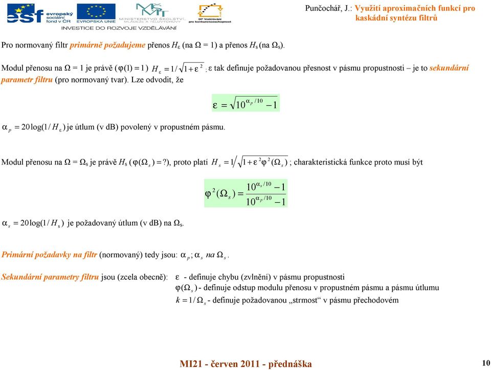 Lze odvodit, že ; ε tk defiuje oždovou řeot v ámu routoti je to ekudárí ε α α log ε je útlum v db ovoleý v routém ámu. Modul řeou je rávě ϕ?