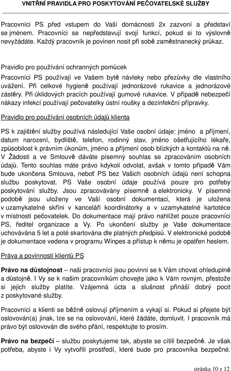 Při celkové hygieně používají jednorázové rukavice a jednorázové zástěry. Při úklidových pracích používají gumové rukavice.