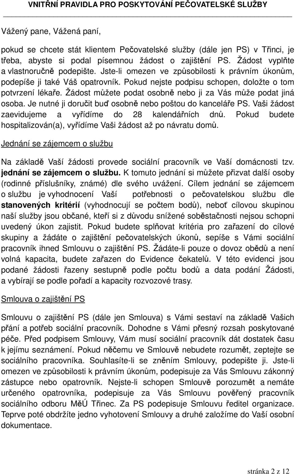 Žádost můžete podat osobně nebo ji za Vás může podat jiná osoba. Je nutné ji doručit buď osobně nebo poštou do kanceláře PS. Vaši žádost zaevidujeme a vyřídíme do 28 kalendářních dnů.