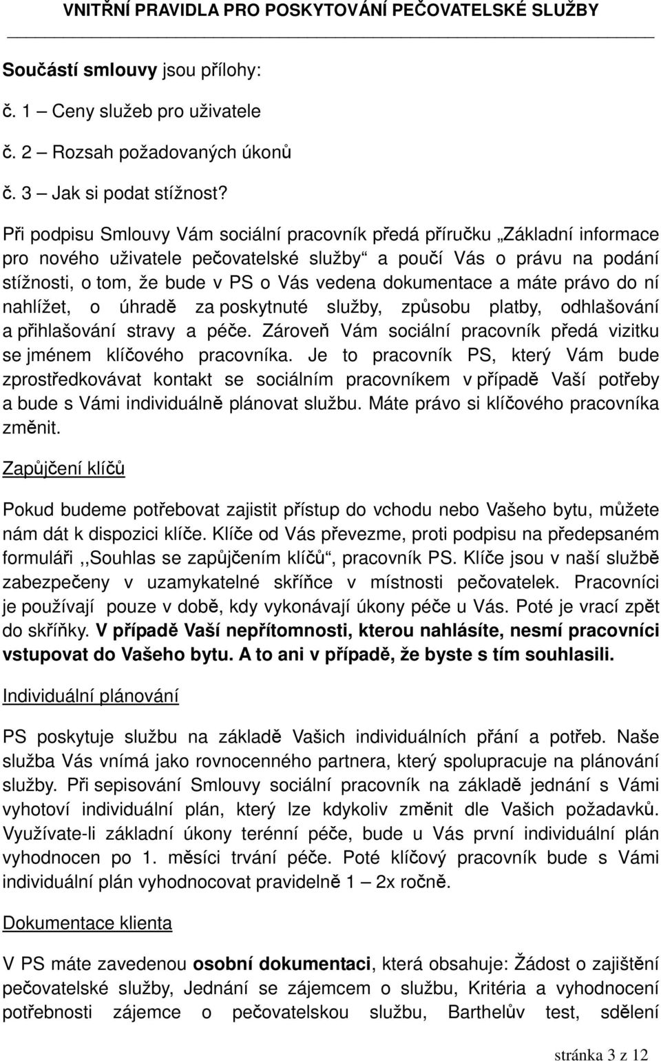 dokumentace a máte právo do ní nahlížet, o úhradě za poskytnuté služby, způsobu platby, odhlašování a přihlašování stravy a péče.