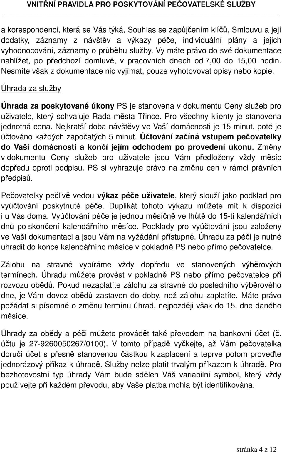 Úhrada za služby Úhrada za poskytované úkony PS je stanovena v dokumentu Ceny služeb pro uživatele, který schvaluje Rada města Třince. Pro všechny klienty je stanovena jednotná cena.