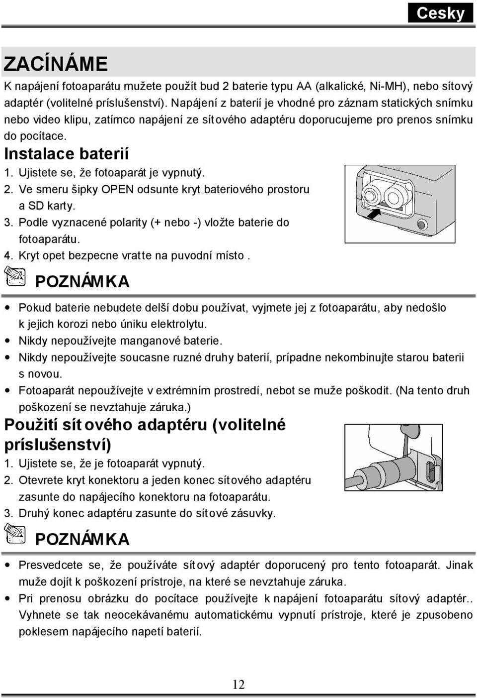 Ujistete se, že fotoaparát je vypnutý. 2. Ve smeru šipky OPEN odsunte kryt bateriového prostoru a SD karty. 3. Podle vyznacené polarity (+ nebo -) vložte baterie do fotoaparátu. 4.