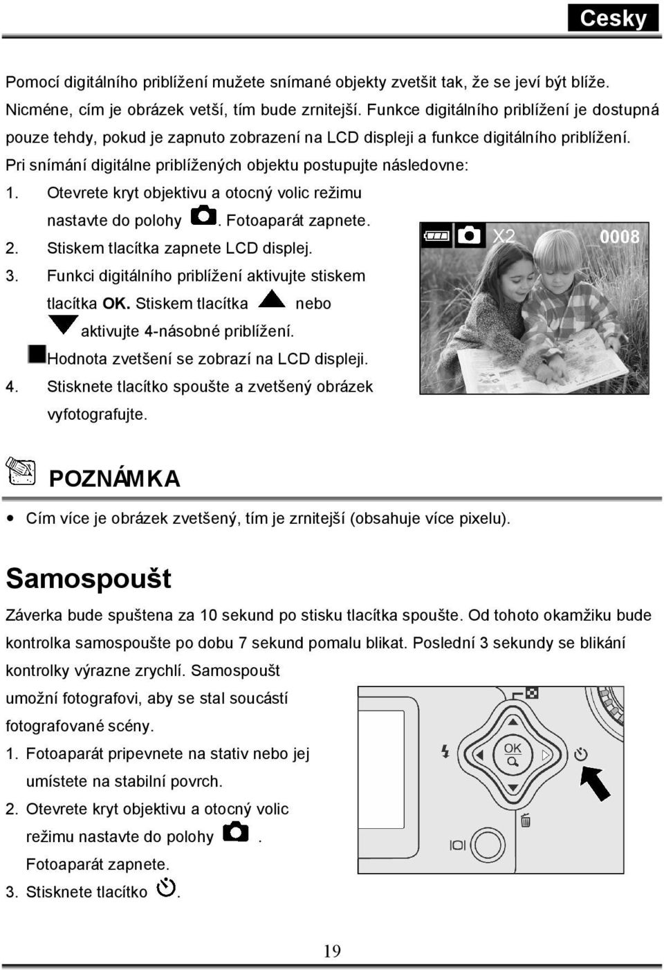 Otevrete kryt objektivu a otocný volic režimu nastavte do polohy. Fotoaparát zapnete. 2. Stiskem tlacítka zapnete LCD displej. 3. Funkci digitálního priblížení aktivujte stiskem tlacítka OK.