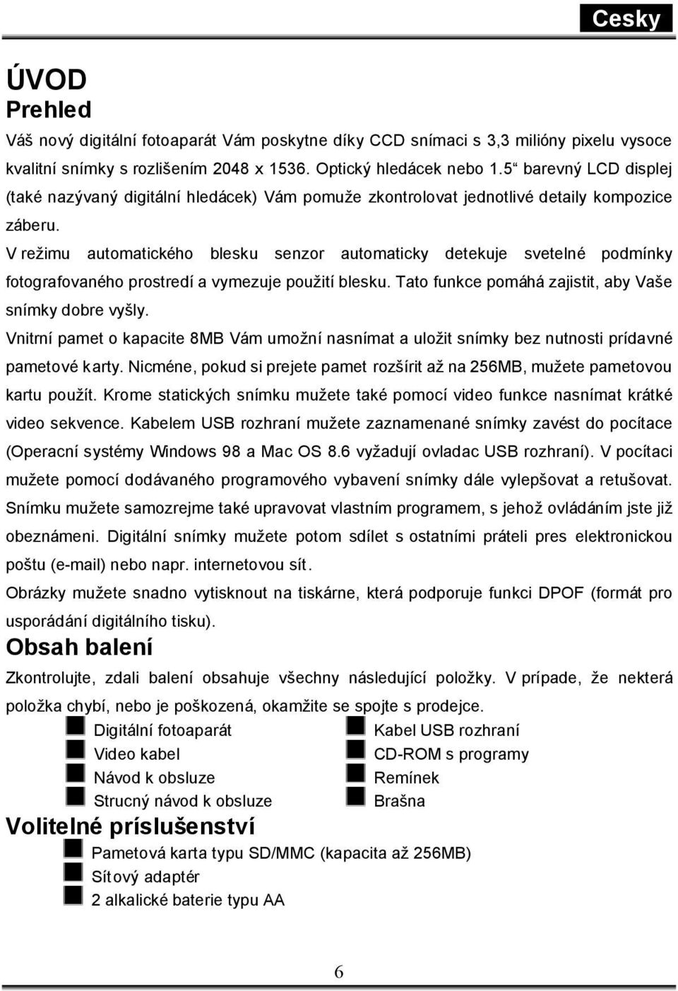 V režimu automatického blesku senzor automaticky detekuje svetelné podmínky fotografovaného prostredí a vymezuje použití blesku. Tato funkce pomáhá zajistit, aby Vaše snímky dobre vyšly.