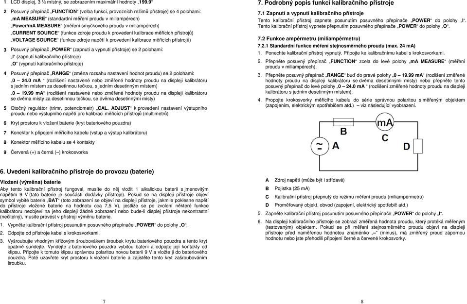 miliampérech) CURRENT SOURCE (funkce zdroje proudu k provedení kalibrace měřících přístrojů) VOLTAGE SOURCE (funkce zdroje napětí k provedení kalibrace měřících přístrojů) 3 Posuvný přepínač POWER