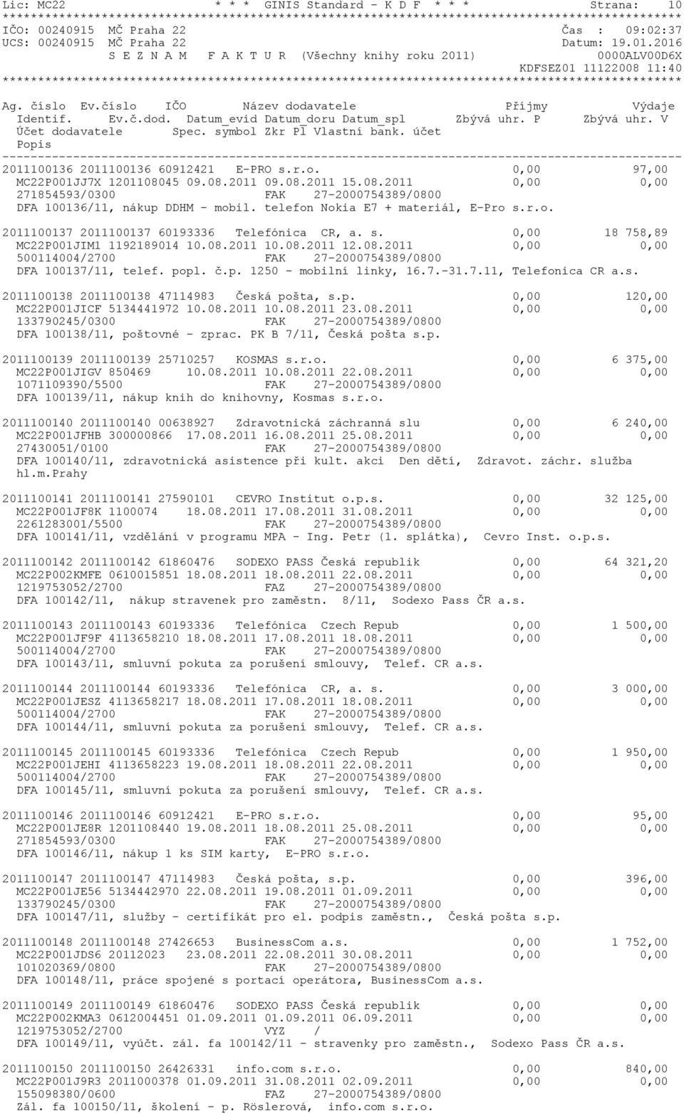 08.2011 10.08.2011 12.08.2011 0,00 0,00 500114004/2700 FAK 27-2000754389/0800 DFA 100137/11, telef. popl. č.p. 1250 - mobilní linky, 16.7.-31.7.11, Telefonica CR a.s.